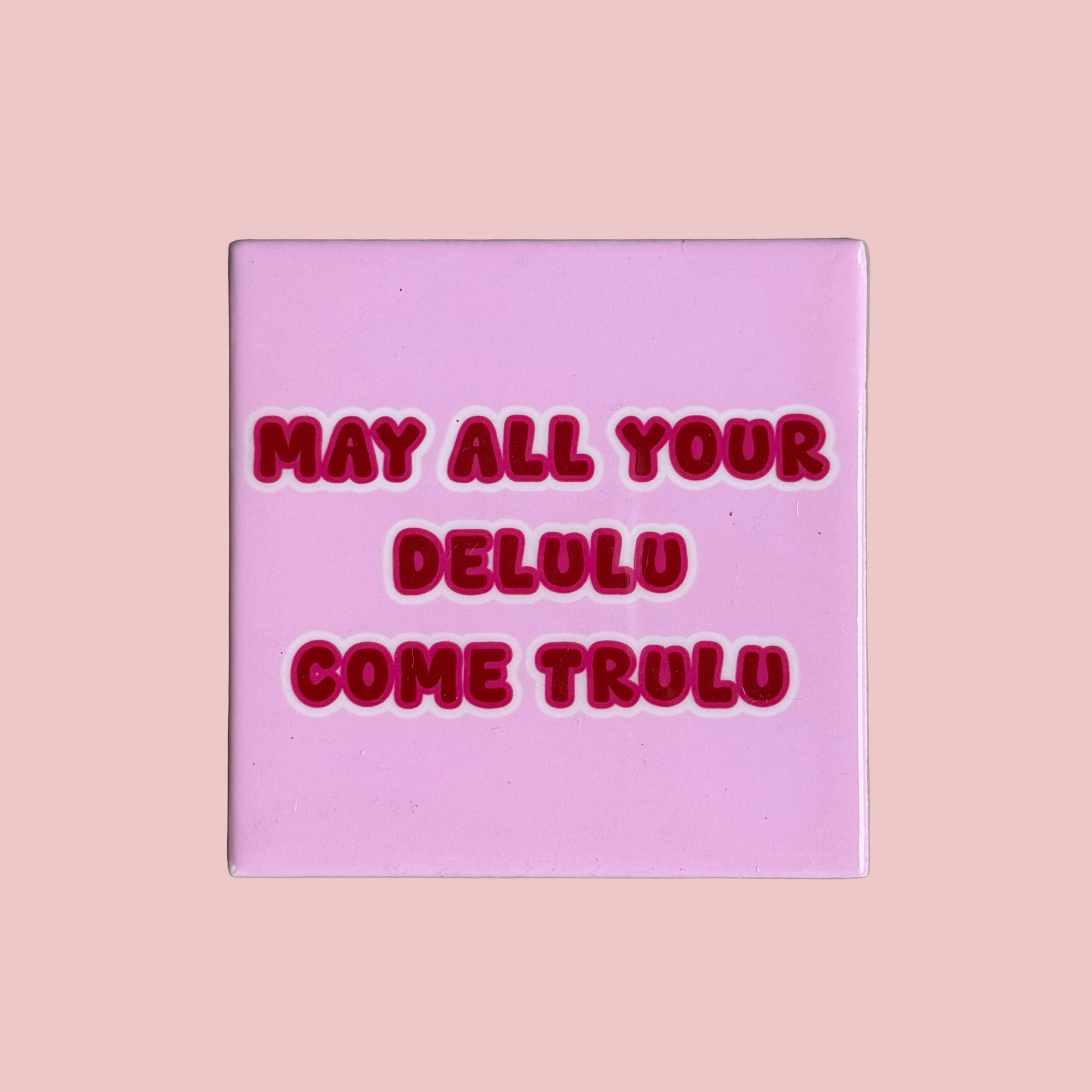 Tegeltje - May all your delulu come trulu